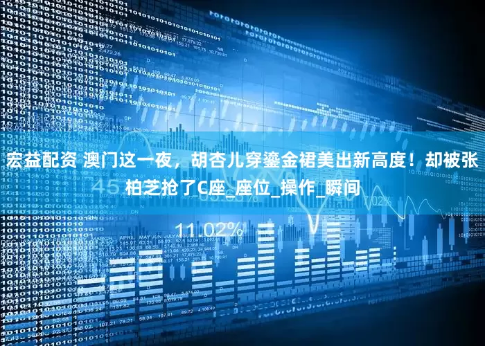 宏益配资 澳门这一夜，胡杏儿穿鎏金裙美出新高度！却被张柏芝抢了C座_座位_操作_瞬间